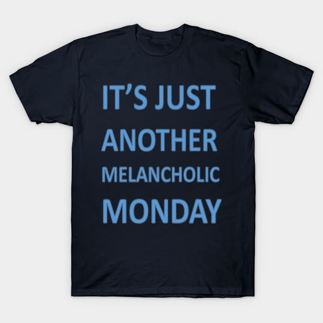 Its Just Another Melancholic Monday T-Shirt by taiche